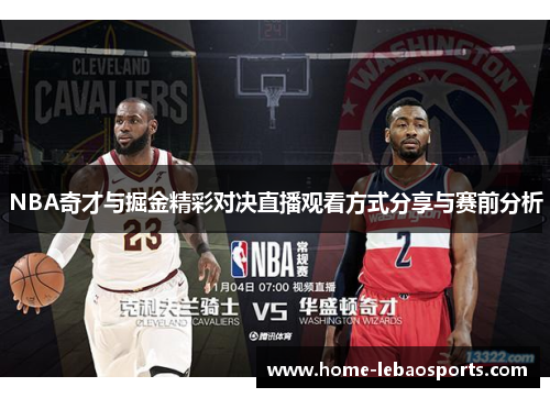 NBA奇才与掘金精彩对决直播观看方式分享与赛前分析