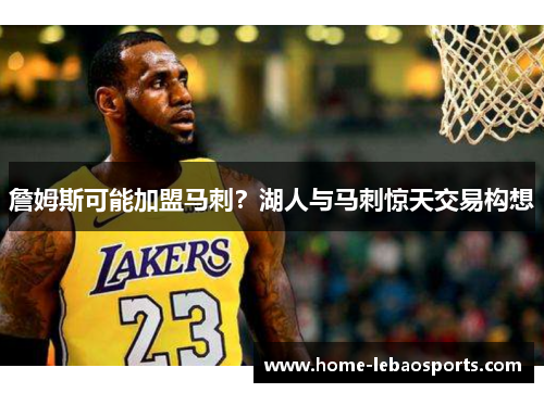 詹姆斯可能加盟马刺？湖人与马刺惊天交易构想